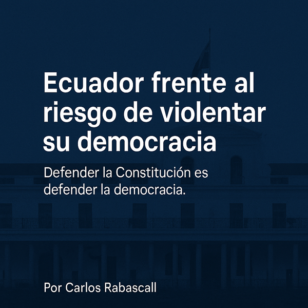 Ecuador frente al riesgo de violentar su democracia